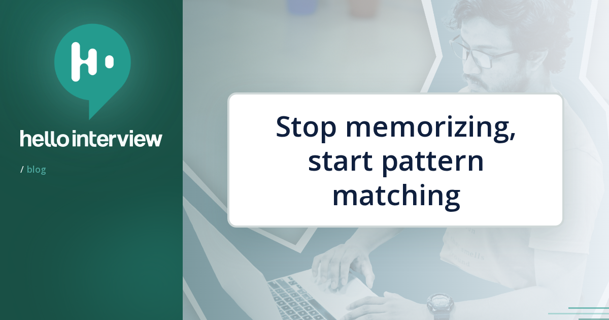 Stop memorizing, start pattern matching | Hello Interview