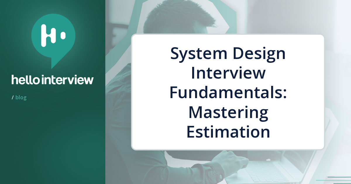 System Design Interview Fundamentals: Mastering Estimation | Hello ...